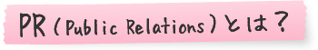PR(Public Relations)とは?